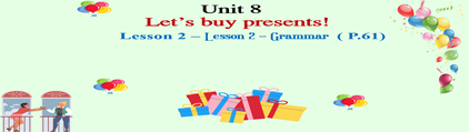Unit 8- Lesson : Grammar( P. 61)