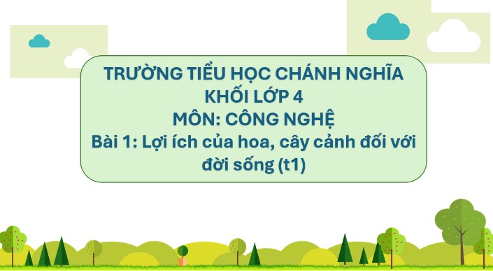 Bài 1: Lợi ích của việc trồng hoa, cây cảnh đối với đời sống (Tiết 1)