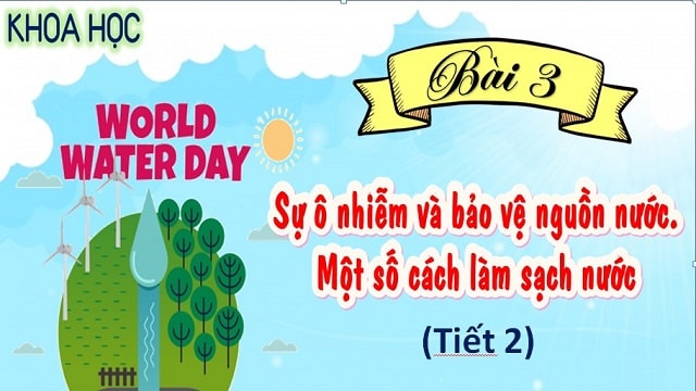 Bài 3: Sự ô nhiễm và bảo vệ nguồn nước. Một số cách làm sạch nước (Tiết 2)