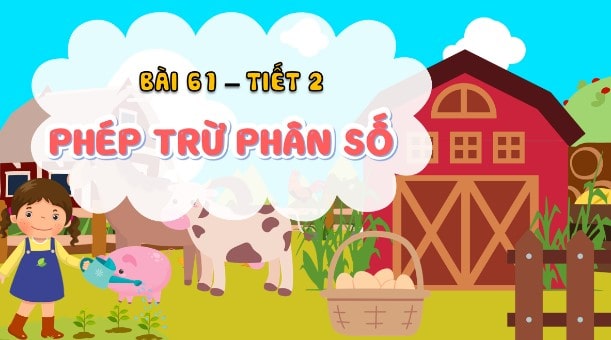 Bài 61: Phép trừ phân số (tiết 2)