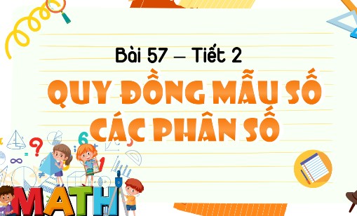 Bài 57: Quy đồng mẫu số các phân số (tiết 2)
