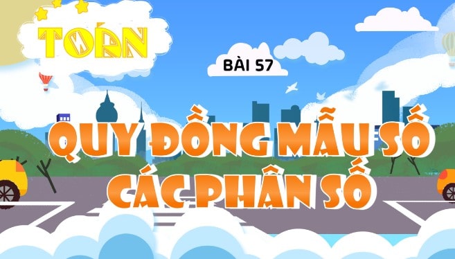Bài 57: Quy đồng mẫu số các phân số (tiết 1)