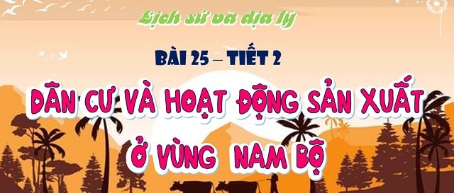 Bài 25: Dân cư và hoạt động sản xuất vùng nam bộ – Tiết 2