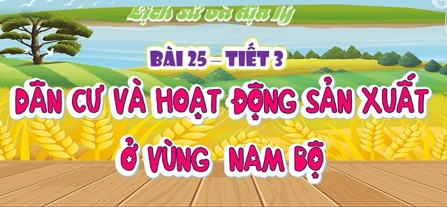 Bài 25: dân cư và hoạt động sản xuất vùng nam bộ – tiết 3