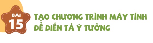 Bài 15: Tạo chương trình máy tính để diễn tả ý tưởng.