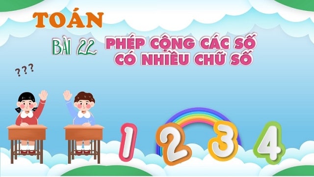 Bài 22: Phép cộng các số có nhiều chữ số (t1)