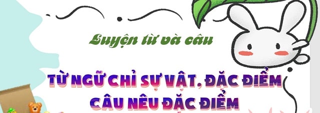 Bài: Từ ngữ chỉ sự vật, đặc điểm. Câu nêu đặc điểm
